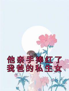 许玥盛晏怀《他亲手捧红了我爸的私生女》小说完整版