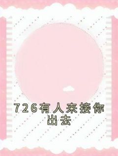 抖音726有人来接你出去小说章节阅读