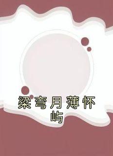 老书虫力荐《梁弯月薄怀屿》免费无弹窗阅读