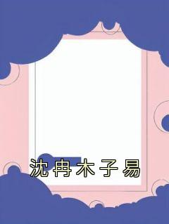 快手热文《沈冉木子易》沈冉木子易小说推荐