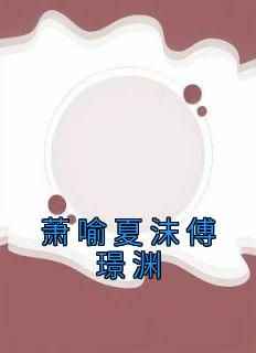 萧喻夏沫傅璟渊小说主角是夏沫傅璟渊萧喻全文完整版阅读