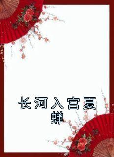 全网首发完整小说长河入宫夏蝉主角夏蝉李烈在线阅读