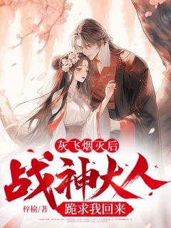 《灰飞烟灭后，战神大人跪求我回来》章节全目录 慕芙梨奉烨全文免费阅读