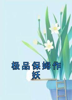 秦宁陈兰花全本小说 《极品保姆作妖》全文免费在线阅读