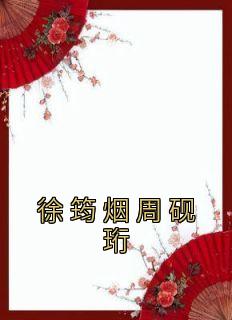 《徐筠烟周砚珩》最新章节免费阅读by徐筠烟无广告小说