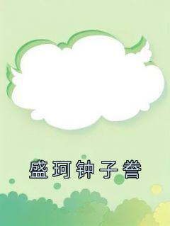 盛珂钟子誊小说哪里可以看 小说《盛珂钟子誊》全文免费阅读