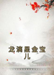 龙漓星金宝儿小说(完结版)-龙漓星金宝儿在线阅读