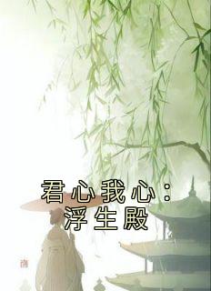 君心我心：浮生殿知乎后续免费试读