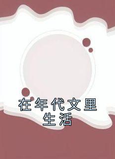 抖音爆款在年代文里生活完整小说（全文阅读）