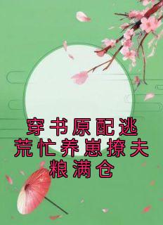 (抖音)穿书原配逃荒忙养崽撩夫粮满仓阮池欢顾九宸小说免费全文阅读