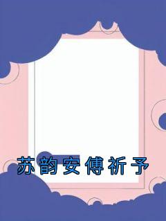 《苏韵安傅祈予》苏韵安傅祈予小说全章节最新阅读