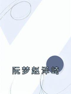 《阮梦赵泽崎》by佚名免费阅读小说大结局