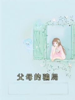 《父母的骗局》小芸林宸小说全文阅读