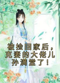 抖音完结《被捡回家后，克妻的大佬儿孙满堂了！》韩木笙云蓁(全文在线阅读)