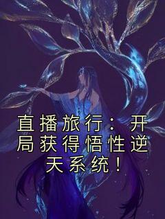 免费完结小说《直播旅行：开局获得悟性逆天系统！谢风姜莱》无弹窗免费阅读