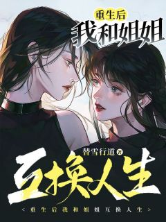 精选好书《重生后我和姐姐互换人生》无删减版全文在线