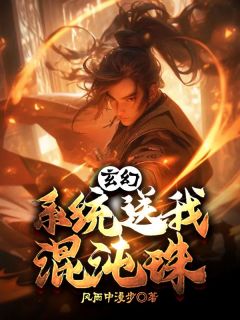 《玄幻：系统送我混沌珠》免费章节玄幻：系统送我混沌珠点我搜索全章节小说