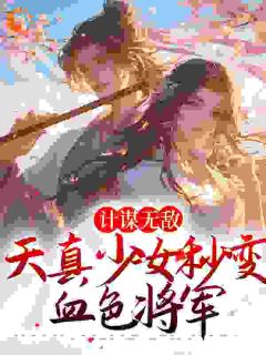 精选好书《计谋无敌：天真少女秒变血色将军》无删减版全文在线