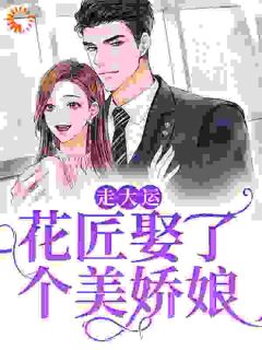 书荒必备《走大运！花匠娶了个美娇娘》全文章节阅读