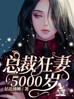 《总裁狂妻5000岁》小说完结版在线试读 林柯姬南修小说全文