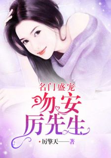 《名门盛宠：吻安，厉先生》小说章节列表在线阅读 顾繁星厉擎天小说全文