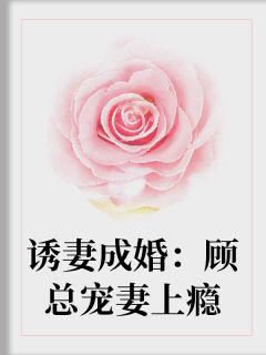 《诱妻成婚：顾总宠妻上瘾》免费阅读 陈若南顾临云在线阅读