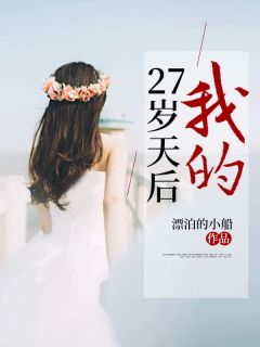 《我的27岁天后》小说全文在线阅读 《我的27岁天后》最新章节列表