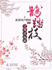 《鹊踏枝之魔道起源》小说免费阅读 《鹊踏枝之魔道起源》最新章节列表