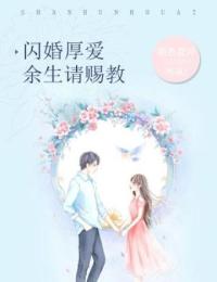 《闪婚厚爱：余生请指教》小说全文在线阅读 《闪婚厚爱：余生请指教》最新章节目录