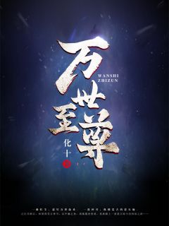 《万世至尊》完结版精彩试读 《万世至尊》最新章节列表