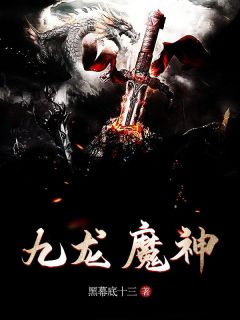 《九龙魔神》小说完结版免费阅读 龙麒唐艺灵小说阅读