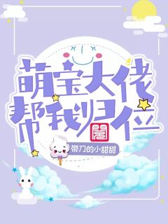 《萌宝大佬帮我归位》小说全文在线阅读 《萌宝大佬帮我归位》最新章节列表